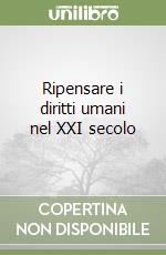 Ripensare i diritti umani nel XXI secolo libro