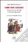 Come non cascarci. Si può evitare ai nostri figli di diventare dipendenti? libro