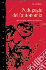 Pedagogia dell'autonomia. Saperi necessari per la pratica educativa libro