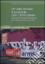 Un altro mondo è possibile... con i diritti umani. L'azione di Amnesty International per i diritti economici e sociali libro