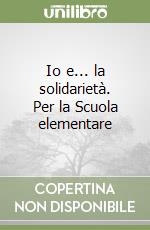 Io e... la solidarietà. Per la Scuola elementare libro