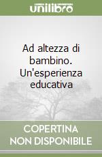 Ad altezza di bambino. Un'esperienza educativa