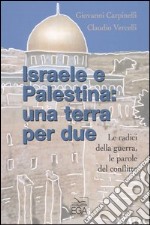 Israele e Palestina: una terra per due. Le radici della guerra, le parole del conflitto libro