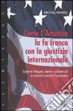 Come l'America la fa franca con la giustizia internazionale. Guerre illegali, danni collaterali e crimini contro l'umanità