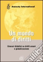 Un mondo di diritti. Unità didattiche sui diritti umani e globalizzazione libro