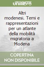 Altri modenesi. Temi e rappresentazioni per un atlante della mobilità migratoria a Modena