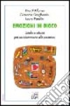 Emozioni in gioco. Giochi e attività per un'educazione alle emozioni libro