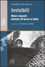 Invisibili. Minori migranti detenuti all'arrivo in italia libro