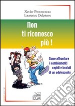 Non ti riconosco più! Come affrontare i cambiamenti rapidi e brutali di un adolescente libro