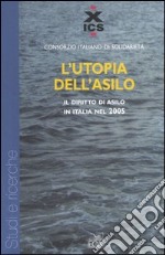 L'utopia dell'asilo. Il diritto di asilo in Italia nel 2005 libro