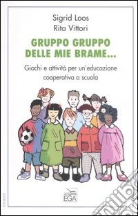 Gruppo gruppo delle mie brame... Giochi e attività per un'educazione cooperativa a scuola libro