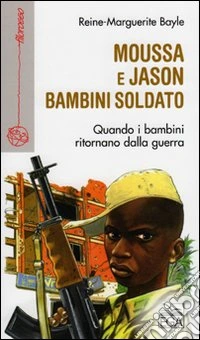 Moussa e Jason bambini soldato. Quando i bambini ritornano dalla guerra libro