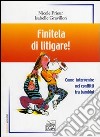 Finitela di litigare! Come intervenire nei conflitti tra bambini libro