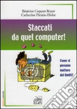 Staccati da quel computer! Come si possono mettere dei limiti? libro