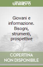 Giovani e informazione. Bisogni, strumenti, prospettive libro