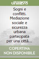 Sogni e conflitti. Mediazione sociale e sicurezza urbana partecipata per una città (che) si-cura