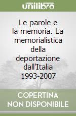 Le parole e la memoria. La memorialistica della deportazione dall'Italia 1993-2007 libro