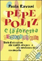 Pepe Poliz e la foresta Senevedonodituttiicolori. Storie di educazione alla legalità, alla pace e alla convivenza civile con simpatia