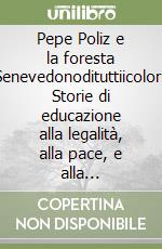 Pepe Poliz e la foresta Senevedonodituttiicolori. Storie di educazione alla legalità, alla pace, e alla convivenza civile