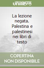 La lezione negata. Palestina e palestinesi nei libri di testo libro