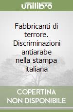 Fabbricanti di terrore. Discriminazioni antiarabe nella stampa italiana libro