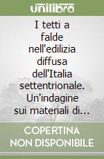 I tetti a falde nell'edilizia diffusa dell'Italia settentrionale. Un'indagine sui materiali di copertura libro