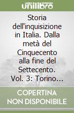 Storia dell'inquisizione in Italia. Dalla metà del Cinquecento alla fine del Settecento. Vol. 3: Torino e Genova. libro