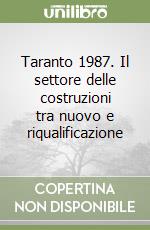 Taranto 1987. Il settore delle costruzioni tra nuovo e riqualificazione libro