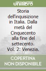 Storia dell'inquisizione in Italia. Dalla metà del Cinquecento alla fine del settecento. Vol. 2: Venezia. libro