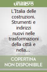 L'Italia delle costruzioni. Strumenti e indirizzi nuovi nelle trasformazioni della città e nella produzione di infrastrutture libro