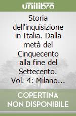 Storia dell'inquisizione in Italia. Dalla metà del Cinquecento alla fine del Settecento. Vol. 4: Milano e Firenze. libro