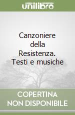 Canzoniere della Resistenza. Testi e musiche libro