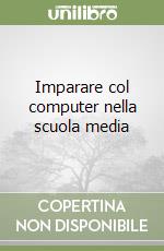 Imparare col computer nella scuola media libro