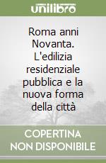 Roma anni Novanta. L'edilizia residenziale pubblica e la nuova forma della città libro