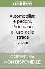 Automobilisti e pedoni. Prontuario all'uso delle strade italiane libro