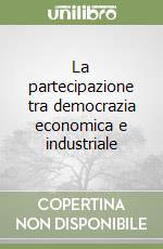 La partecipazione tra democrazia economica e industriale libro