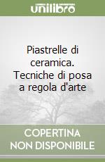 Piastrelle di ceramica. Tecniche di posa a regola d'arte libro