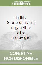 Trillilli. Storie di magici organetti e altre meraviglie libro