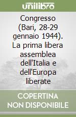 Congresso (Bari, 28-29 gennaio 1944). La prima libera assemblea dell'Italia e dell'Europa liberate libro