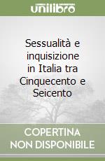 Sessualità e inquisizione in Italia tra Cinquecento e Seicento libro