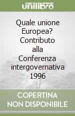 Quale unione Europea? Contributo alla Conferenza intergovernativa 1996 libro