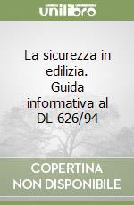 La sicurezza in edilizia. Guida informativa al DL 626/94 libro