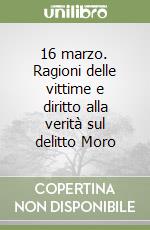 16 marzo. Ragioni delle vittime e diritto alla verità sul delitto Moro libro