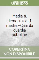 Media & democrazia. I media «Cani da guardia pubblici»