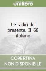 Le radici del presente. Il '68 italiano libro