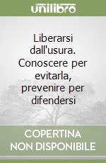 Liberarsi dall'usura. Conoscere per evitarla, prevenire per difendersi