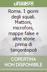 Roma. I giorni degli squali. Mattoni, microfoni, mappe false e altre storie prima di tangentopoli libro