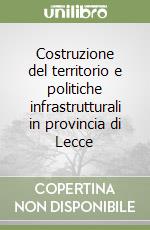 Costruzione del territorio e politiche infrastrutturali in provincia di Lecce