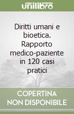 Diritti umani e bioetica. Rapporto medico-paziente in 120 casi pratici