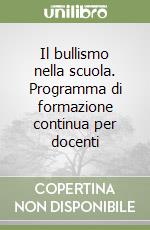 Il bullismo nella scuola. Programma di formazione continua per docenti libro